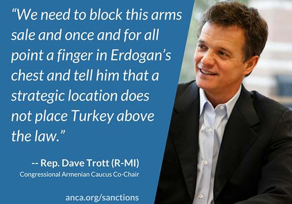 Rep. Dave Trott (R-MI): “We need to block this arms sale and once and for all point a finger in Erdogan’s chest and tell him that a strategic location does not place Turkey above the law.”